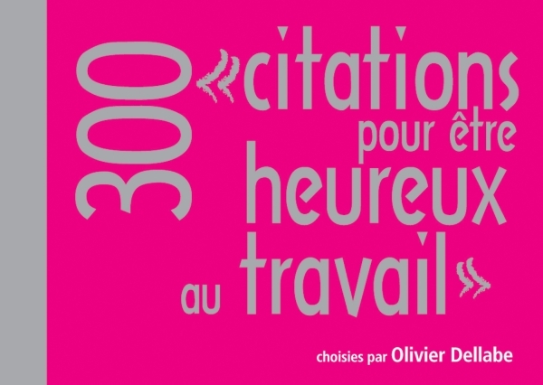 300 Citations Pour Etre Heureux Au Travail Livre Start Up Entrepreneuriat Consulting De Olivier Dellabe Dunod