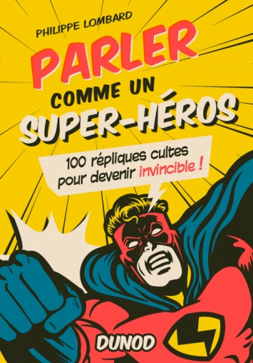 Parler Comme Un Super Heros 100 Repliques Cultes Pour Devenir Invincible Livre Et Ebook Cinema Et Television De Philippe Lombard Dunod