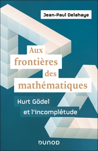 Aux frontières des mathématiques - Kurt Gödel et l'incomplétude