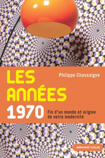 Les années 1970 - Fin d'un monde et origine de notre modernité - Livre de  Philippe Chassaigne - Dunod