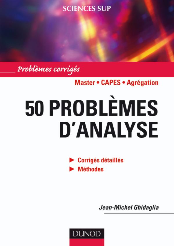 50 Problemes D Analyse Corriges Detailles Methodes Livre Mathematiques De Jean Michel Ghidaglia Dunod